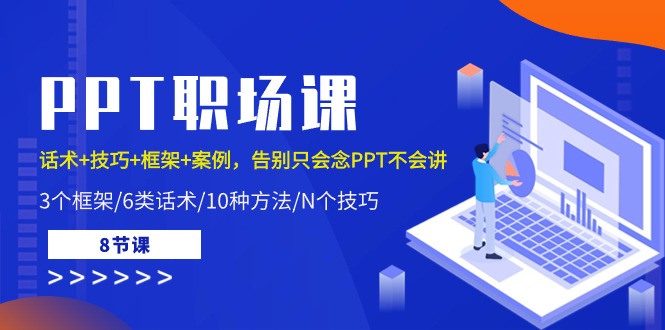 PPT职场课：话术+技巧+框架+案例，告别只会念PPT不会讲（8节课）-优优云网创