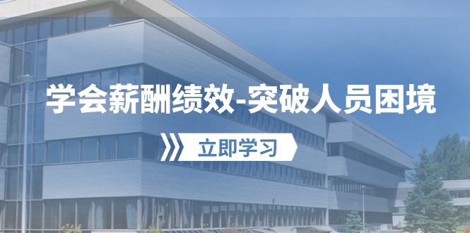 （10277期）学会薪酬绩效-突破人员困境：建立自己的【薪酬+绩效】体系，企业与员工…-优优云网创