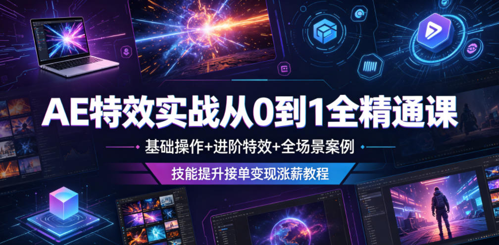 AE特效实战从0到1全精通课，基础操作+进阶特效+全场景案例，技能提升接单变现涨薪教程-优优云网创