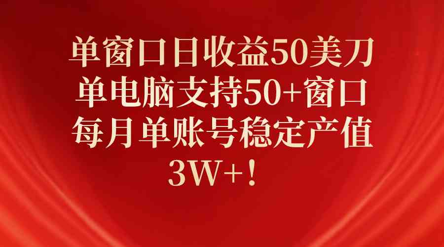 (10144期)单窗口日收益50美刀,单电脑支持50+窗口,每月单账号稳定产值3W+!-优优云网创