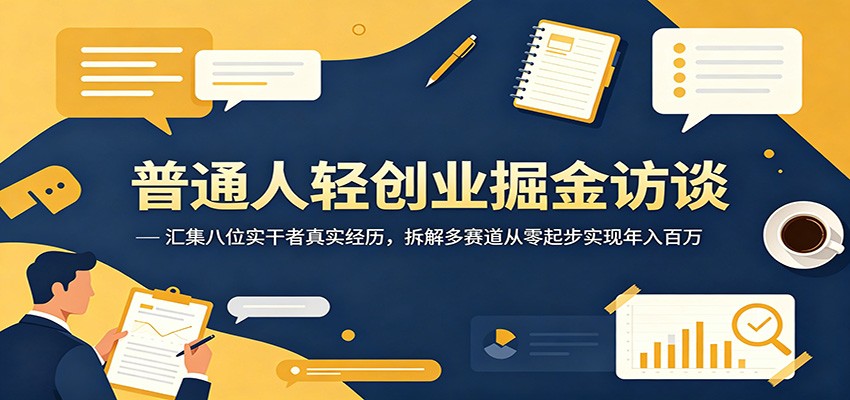 普通人轻创业掘金访谈：汇集八位实干者真实经历，拆解多赛道从零起步实现年入百万-优优云网创