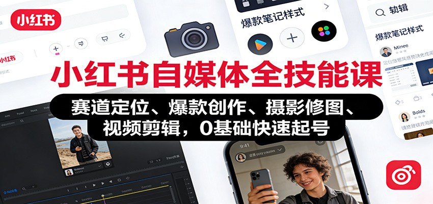 小红书自媒体全技能课:赛道定位、 爆款创作、摄影修图、视频剪辑,0基础快速起号-优优云网创