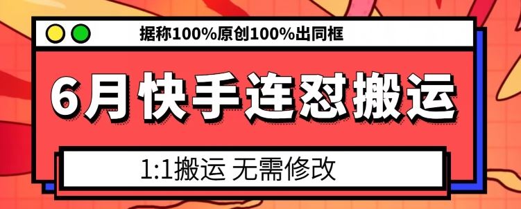 6月快手连怼搬运,模板搬运,据称100%原创100%出同框-优优云网创