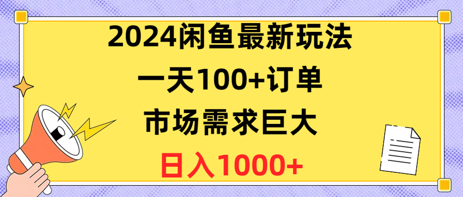 (10378期)2024闲鱼最新玩法,一天100+订单,市场需求巨大,日入1400+-优优云网创