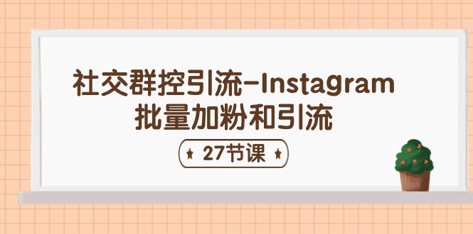 社交群控引流-Instagram批量加粉和引流（27节课）-优优云网创