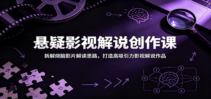 悬疑影视解说创作课:拆解烧脑影片解读思路,打造高吸引力影视解说作品-优优云网创