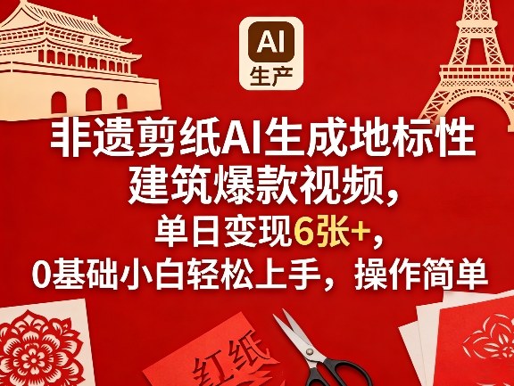 非遗剪纸AI生成地标性建筑爆款视频,单日变现6张+,0基础小白轻松上手,操作简单-优优云网创