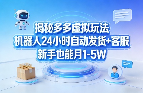 揭秘多多虚拟玩法,机器人24小时自动发货+客服,新手也能月1-5W!-优优云网创