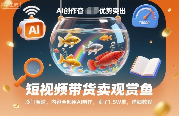 短视频带货卖观赏鱼,冷门赛道,内容全部用AI制作,卖了1.5W单,详细教程-优优云网创