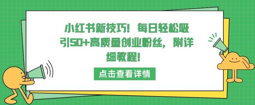 小红书新技巧,每日轻松吸引50+高质量创业粉丝,附详细教程【揭秘】-优优云网创
