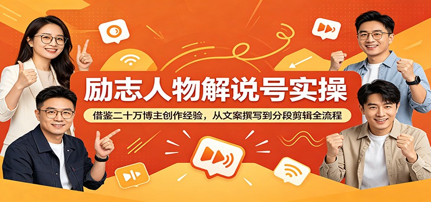 励志人物解说号实操：借鉴二十万博主创作经验，从文案撰写到分段剪辑全流程-优优云网创