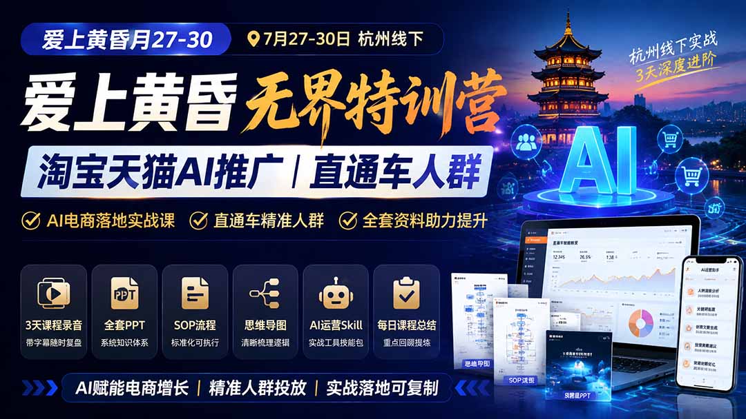 爱上 黄昏 7月27-30｜杭州线下无界特训营｜淘宝天猫AI推广｜直通车人群｜全套PPT SOP思维导图资料包-优优云网创