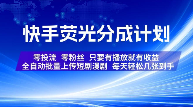 快手荧光分成计划，全自动批量上传短剧漫剧，每天轻松几张到手，零投流零粉丝，只要有播放就有收益【揭秘】-优优云网创