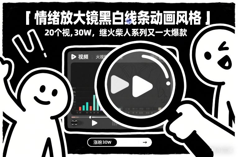 情绪放大镜黑白线条动画风格,20个视频,涨粉30W,继火柴人系列又一大爆款-优优云网创