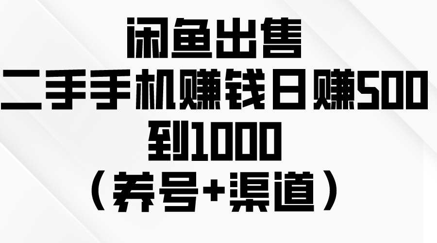 (10269期)闲鱼出售二手手机赚钱,日赚500到1000(养号+渠道)-优优云网创