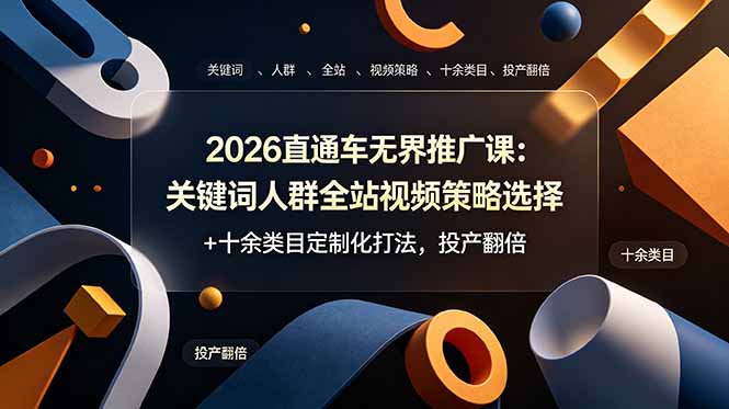 2026直通车无界推广课:关键词人群全站视频策略选择+十余类目定制化打法,投产翻倍-优优云网创