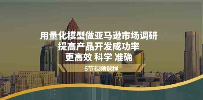 用量化模型做亚马逊市场调研,提高产品开发成功率更高效科学准确-优优云网创
