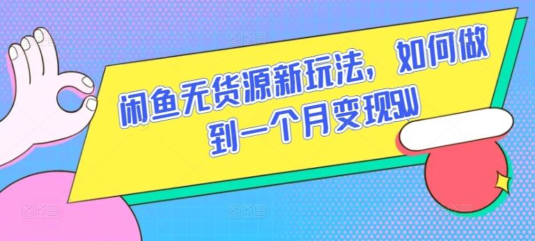闲鱼无货源新玩法,如何做到一个月变现5W【揭秘】-优优云网创