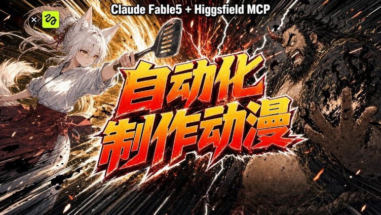 AI自动化动漫制作！Claude Fable 5接入Higgsfield MCP，直接生成完整创意内容-优优云网创