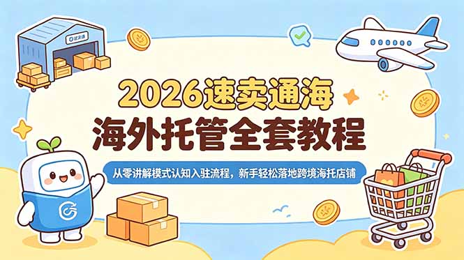 2026速卖通海外托管全套教程，从零讲解模式认知入驻流程，新手轻松落地跨境海托店铺-优优云网创