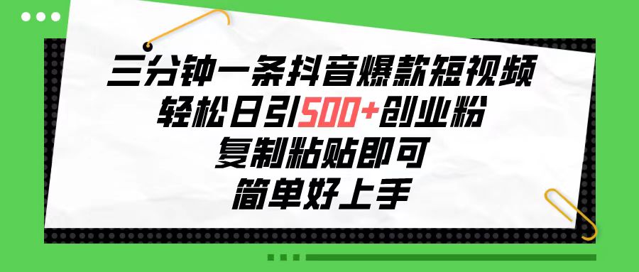 (10291期)三分钟一条抖音爆款短视频,轻松日引500+创业粉,复制粘贴即可,简单好…-优优云网创