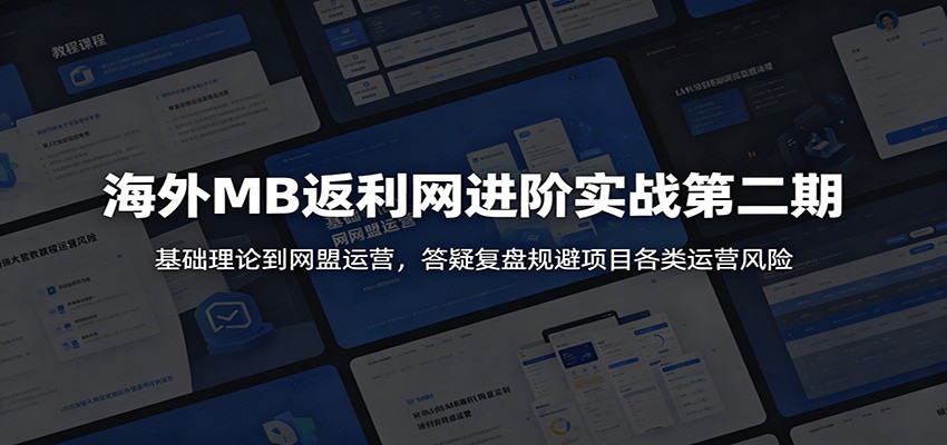海外MB返利网进阶实战第二期:基础理论到网盟运营,答疑复盘规避项目各类运营风险-优优云网创