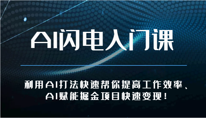 AI闪电入门课-利用AI打法快速帮你提高工作效率、AI赋能掘金项目快速变现!-优优云网创