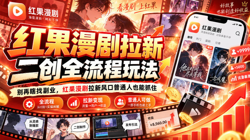 红果漫剧拉新之二创全流程玩法，别再瞎找副业，红果漫剧拉新风口普通人也能抓住