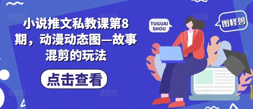小说推文私教课第8期,动漫动态图—故事混剪的玩法-优优云网创