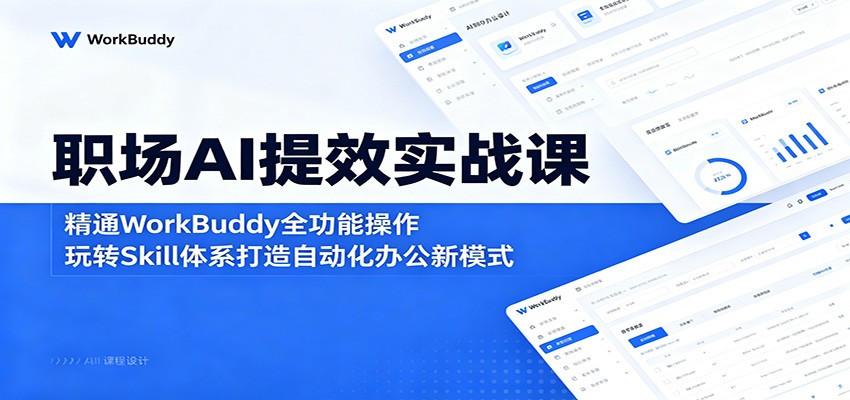 职场AI提效实战课:精通WorkBuddy全功能操作,玩转Skill体系打造自动化办公新模式-优优云网创