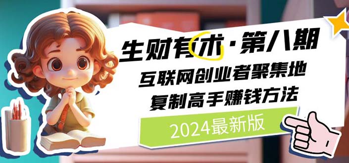 (11017期)2024生财有术·第八期 互联网创业者聚集地,复制高手赚钱方法 (6月更新)-优优云网创