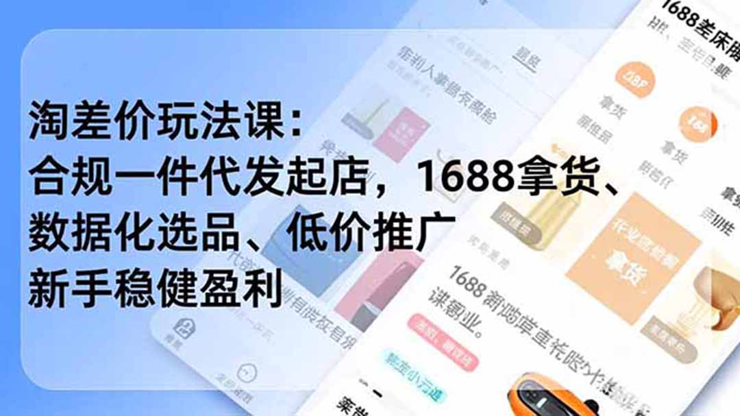 淘差价玩法课：合规一件代发起店，1688拿货、数据化选品、低价推广，新手稳健盈利(更新7月-优优云网创