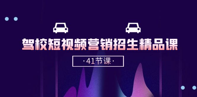 (10794期)驾校-短视频营销招生精品课:抖音推广技巧,抖音短视频招生(41节课)-优优云网创