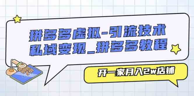 拼多多虚拟引流技术与私域变现-拼多多教程:开一家月入2w店铺-优优云网创