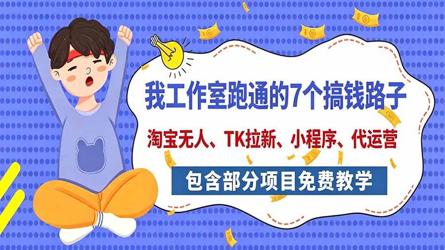 (20918期)我工作室跑通的7个搞钱路子,今天全盘托出,包含部分项目免费教学(淘宝、拉新、小程序、代运营)-优优云网创-中创网