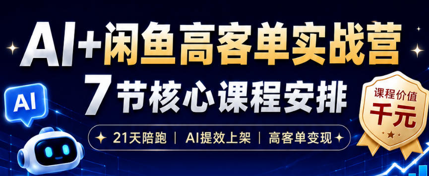 AI+闲鱼高客单实战营，AI提效上架，高客单变现，一台电脑，一部手机，零囤货，15天卖了14W+-优优云网创