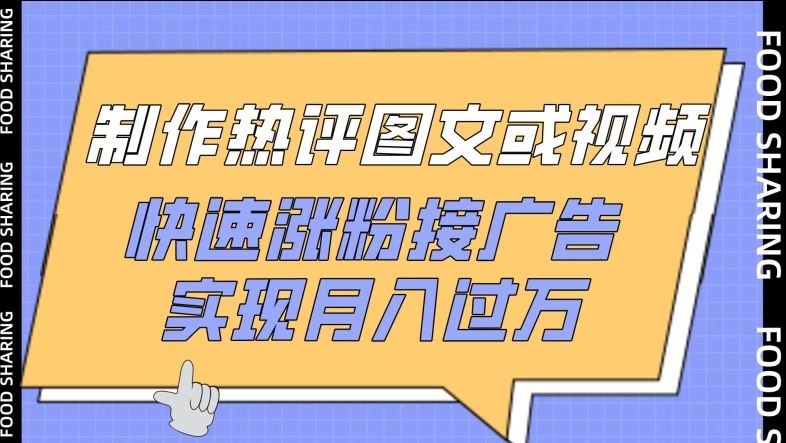 制作热评图文或视频,快速涨粉接广告,实现月入过万【揭秘】-优优云网创