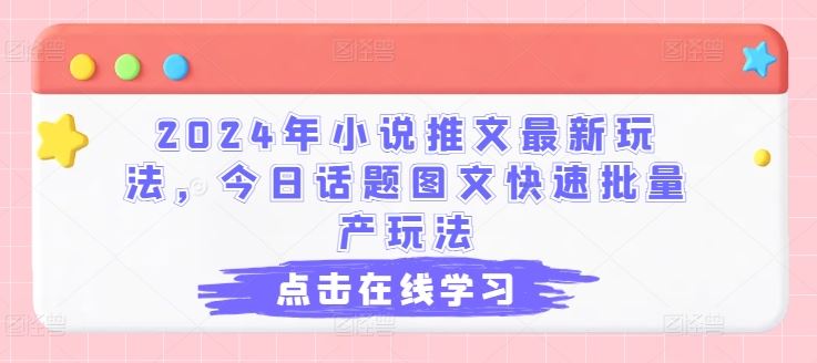 2024年小说推文最新玩法,今日话题图文快速批量产玩法-优优云网创