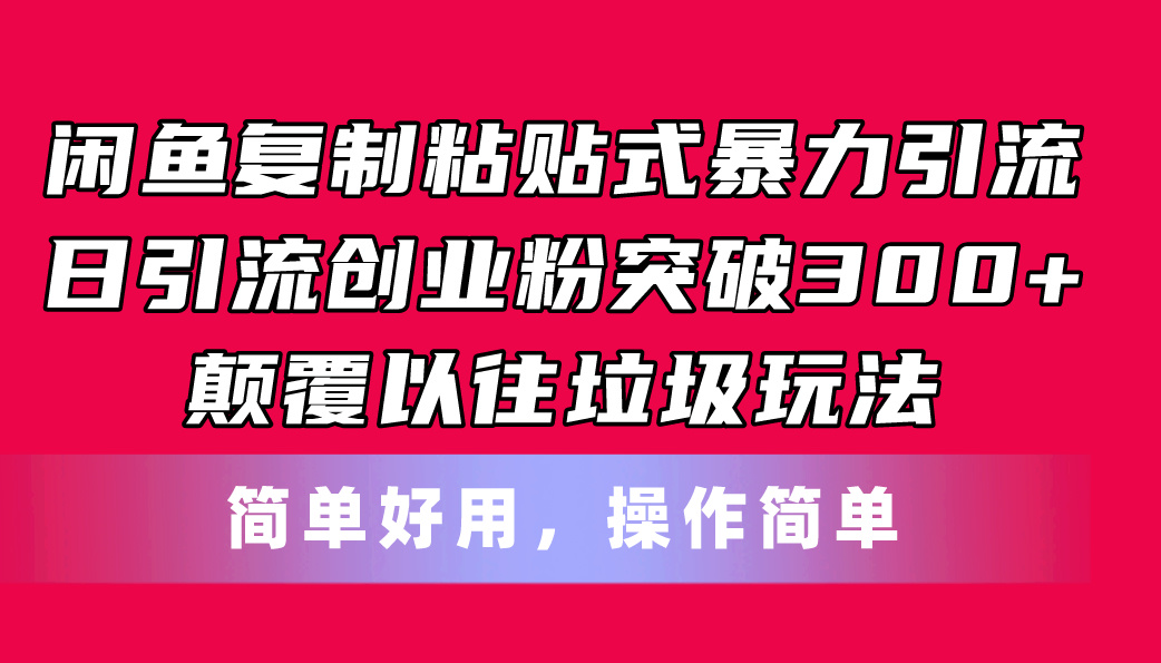 （11119期）闲鱼复制粘贴式暴力引流，日引流突破300+，颠覆以往垃圾玩法，简单好用-优优云网创