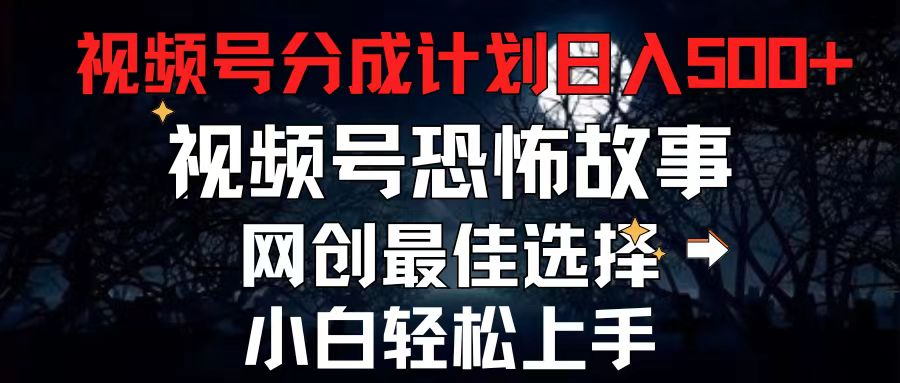（11308期）2024最新视频号分成计划，每天5分钟轻松月入500+，恐怖故事赛道,-优优云网创