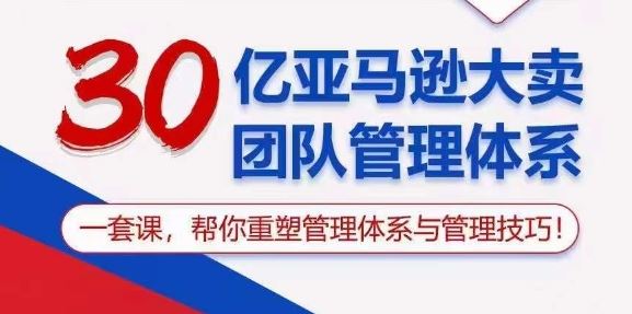 30亿亚马逊大卖团队管理体系,一套课,帮你重塑管理体系与管理技巧-优优云网创