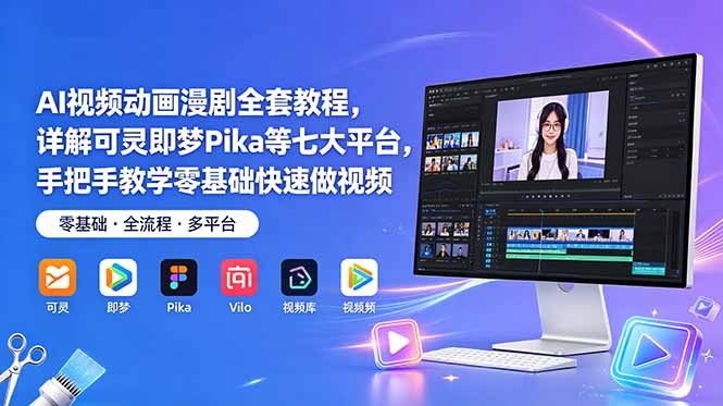 AI视频动画漫剧全套教程,详解可灵即梦Pika等七大平台,手把手教学零基础快速做视频-优优云网创