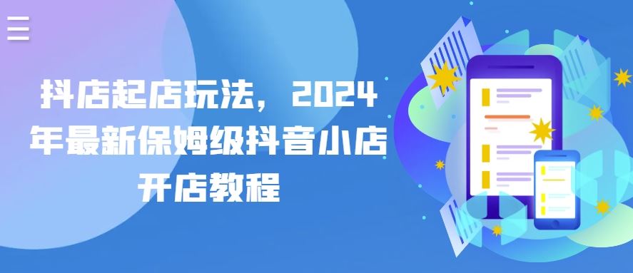 抖店起店玩法,2024年最新保姆级抖音小店开店教程-优优云网创