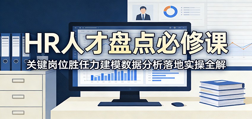 HR人才盘点必修课:关键岗位胜任力建模数据分析落地实操全解-优优云网创