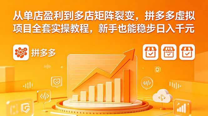 (18576期)从单店盈利到多店矩阵裂变,拼多多虚拟项目全套实操教程,新手也能稳步日入千元-优优云网创