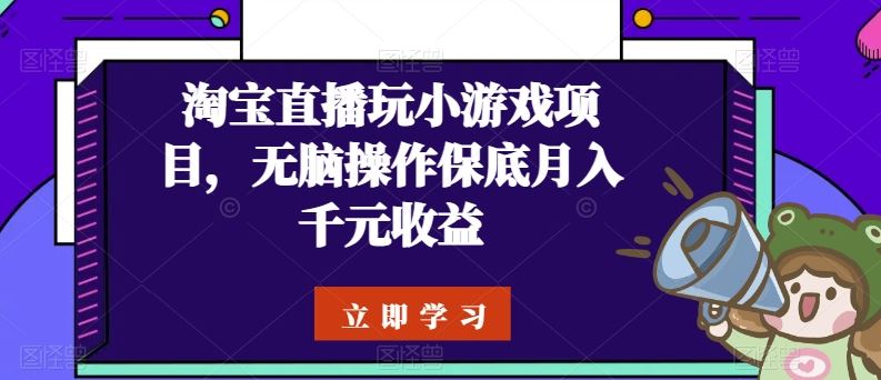 淘宝直播玩小游戏项目,无脑操作保底月入千元收益-优优云网创