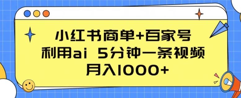 小红书商单+百家号,利用ai 5分钟一条视频,月入1000+【揭秘】-优优云网创
