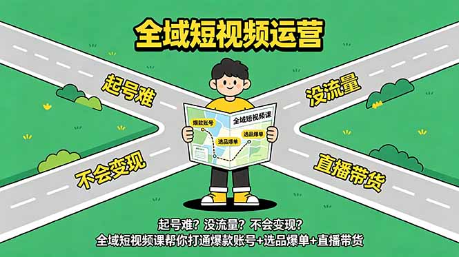 起号难?没流量?不会变现?全域短视频课帮你打通爆款账号+选品爆单+直播带货-优优云网创