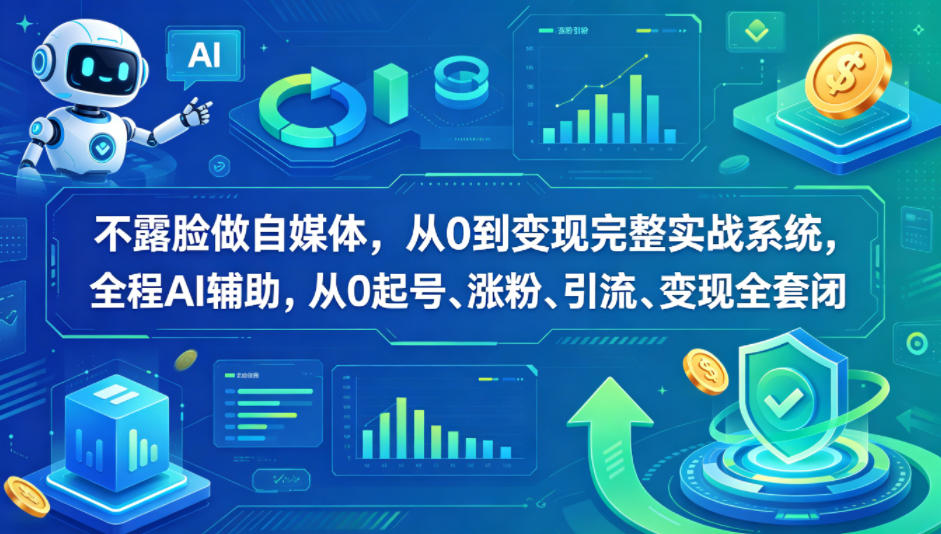 不露脸做自媒体,从0到变现完整实战系统,全程AI辅助,从0起号、涨粉、引流、变现全套闭环-优优云网创