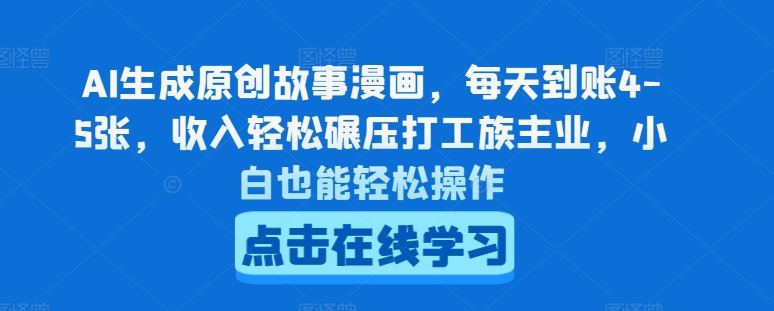 AI生成原创故事漫画,每天到账4-5张,收入轻松碾压打工族主业,小白也能轻松操作【揭秘】-优优云网创